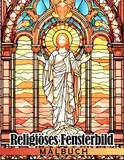 Religiöses Fensterbild-Malbuch: Christliche Kirchenfenster-Illustrationen Ausmalbilder für Jugendliche und Erwachsene zur Entspannung und Stressbewältigung