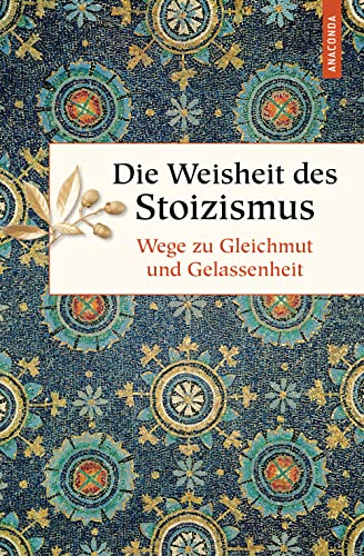 Die Weisheit des Stoizismus. Wege zu Gleichmut und Gelassenheit (Geschenkbuch Weisheit, Band 51)