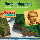 David Livingstone - Das Geheimnis der Nilquellen: Abenteuer & Wissen