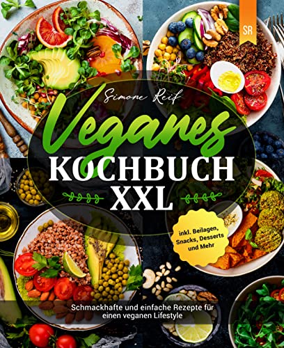 Veganes Kochbuch XXL: Schmackhafte und einfache Rezepte für einen veganen Lifestyle inkl. Beilagen, Snacks, Desserts und Mehr