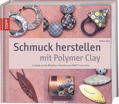 Schmuck herstellen mit Polymer Clay: Unikate in der Millefiori-Technik aus FIMO und mehr