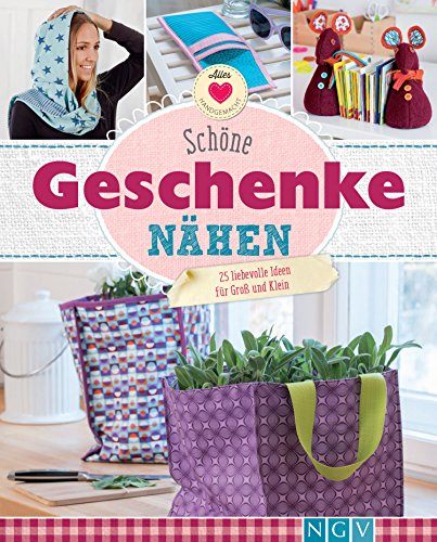 Schöne Geschenke nähen: 25 liebevolle Ideen für Groß und Klein