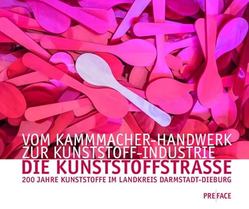 Die Kunststoffstrasse: Vom Kammmacher-Handwerk zur Kunststoff-Industrie. 200 Jahre Kunststoffe im Landkreis Darmstadt-Dieburg (Edition Hessen)