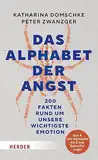 Das Alphabet der Angst: 200 Fakten rund um unsere wichtigste Emotion. Von A wie Adrenalin bis Z wie Zukunftsangst