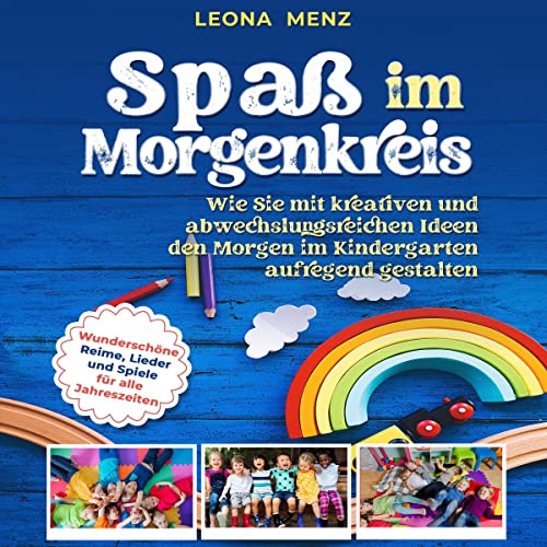 Spaß im Morgenkreis: Wie Sie mit kreativen und abwechslungsreichen Ideen den Morgen im Kindergarten aufregend gestalten - Wunderschöne Reime, Lieder und Spiele für alle Jahreszeiten