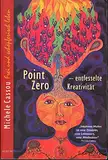 Point Zero - entfesselte Kreativität : frei und schöpferisch leben