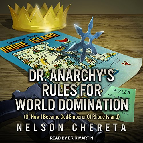 Dr. Anarchy’s Rules for World Domination: (Or How I Became God-Emperor of Rhode Island)