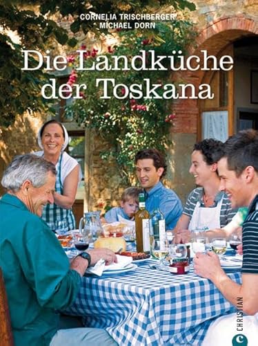Landküche Toskana: Eine geschmackvolle Koch-Reise durch die toskanische Regionalküche mit von Antipasti bis Dolci, 85 Originalrezepte und regionaltypischen Tipps