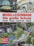 Modelleisenbahn - Die große Schule: Planen - Bauen - Gestalten - Fahren