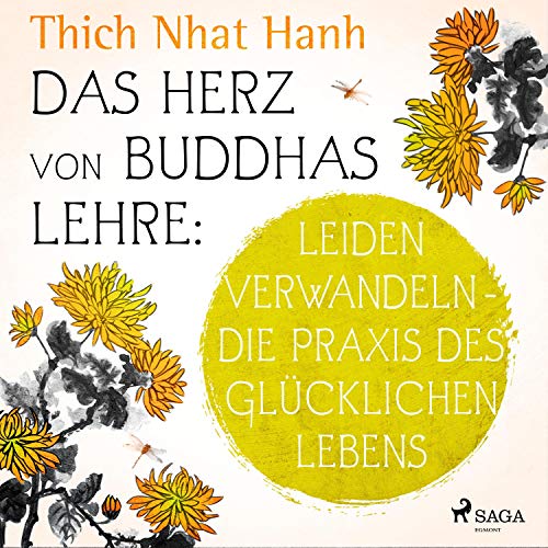 Das Herz von Buddhas Lehre: Leiden verwandeln - Die Praxis des glücklichen Lebens