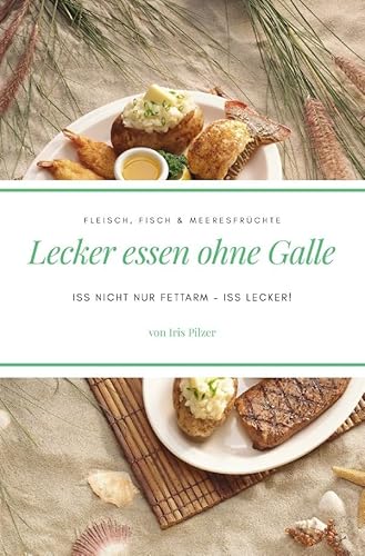 Lecker essen ohne Galle: Fleisch, Fisch & Meeresfrüchte: Iss nicht nur fettarm – iss lecker!