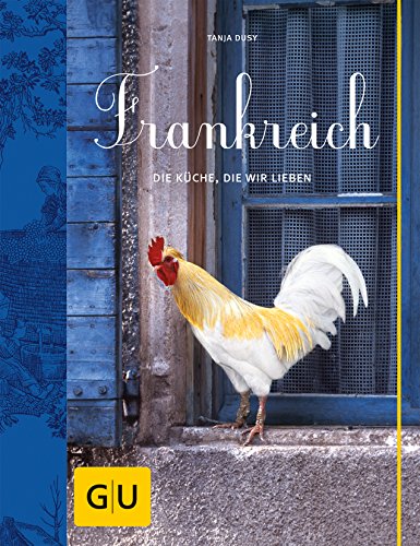 Frankreich: Die Küche, die wir lieben (GU Themenkochbuch)