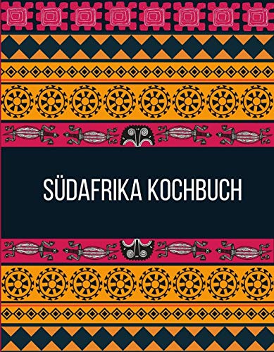 Südafrika Kochbuch: Probieren Sie die echte südafrikanische Küche| Über 90+ südafrikanische Rezepte | Beinhaltet Chakalaka, Biltong, Dutch Oven und Rusks | Unsere besten und bekanntesten Rezepte