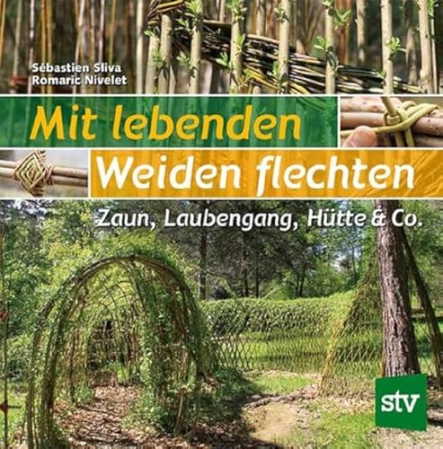 Mit lebenden Weiden flechten: Zaun, Laubengang, Hütte & Co.