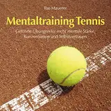 Mentaltraining Tennis: Geführte Übungen für mehr mentale Stärke, Konzentration und Selbstvertrauen