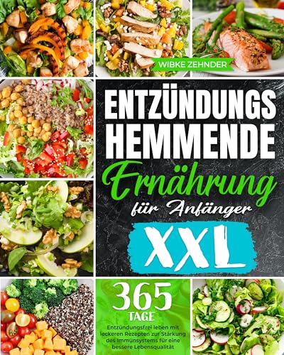 Entzündungshemmende Ernährung für Anfänger: Entzündungsfrei leben mit leckeren Rezepten zur Stärkung des Immunsystems für eine bessere Lebensqualität