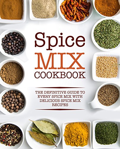 Spice Mix Cookbook: The Definitive Guide to Every Spice Mix with Delicious Spice Mix Recipes (English Edition)