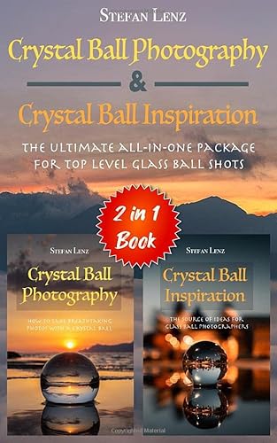 Crystal Ball Photography & Crystal Ball Inspiration - 2 in 1 Book: The ultimate all-in-one Package for top level Glass Ball Shots (2 in 1 Books, Band 1)