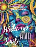 Wake up and Smile - Ein Ausmalbuch für Erwachsene für die kreative Reise zu Dir selbst: Selbstliebe und Achtsamkeit mit positiven Affirmationen auf englisch - Malbuch für Erwachsene