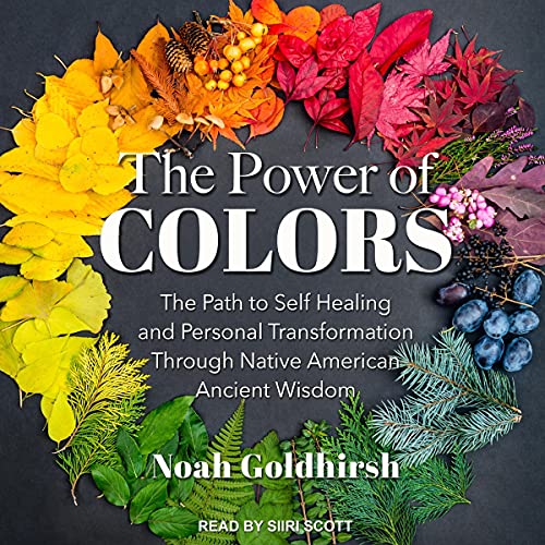 The Power of Colors: The Path to Self Healing and Personal Transformation Through Native American Ancient Wisdom