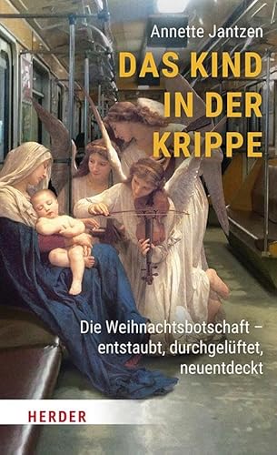 Das Kind in der Krippe: Die Weihnachtsbotschaft – entstaubt, durchgelüftet, neuentdeckt