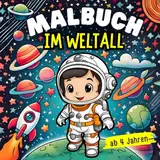 Malbuch Im Weltall: ab 4 Jahren - über 40 Motive - Ausmalbuch für Mädchen und Jungen - Kreativität und Konzentration fördern