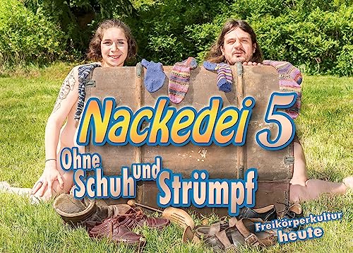 Nackedei 5: Ohne Schuh und Strümpf: Freikörperkultur heute (Nackedei-Buchreihe: Freikörperkultur heute)