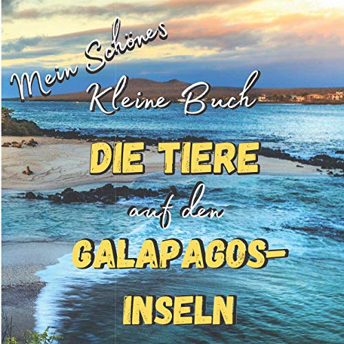 Mein schönes kleines Buch - Die Tiere auf den Galapagos-Inseln: Entdecken Sie die Tiere dieser wunderschönen Inseln mit unglaublichen Bildern (Mein Schönes Kleine Buchsammlung)