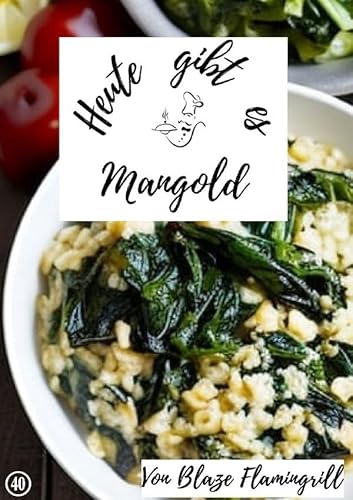 Heute gibt es / Heute gibt es - Mangold: 30 tolle Mangold Rezepte zum nachkochen und genießen