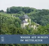 Wasser auf Burgen im Mittelalter: Hrsg.: Frontinus-Gesellschaft e. V. (Geschichte der Wasserversorgung)