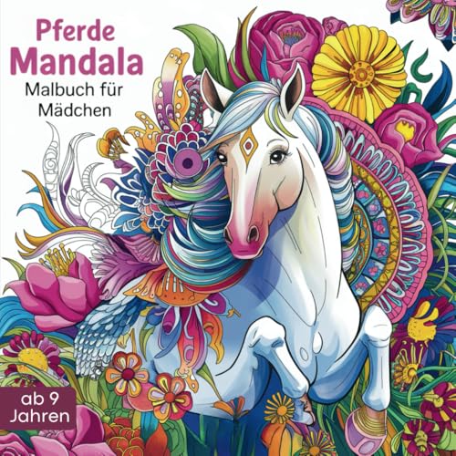 Pferde Mandala Malbuch für Mädchen ab 9 Jahren: Kreatives Ausmalbuch mit wunderschönen Pferde Motiven - Pferdebuch zum Ausmalen, Entspannen und Achtsamkeit