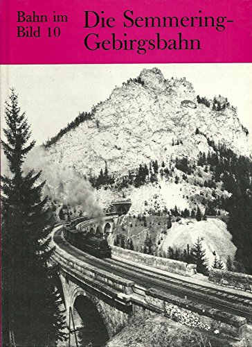 Die Semmering Gebirgsbahn ; Bahn im Bild Band 10 - Gloggnitz - Mürzzuschlag