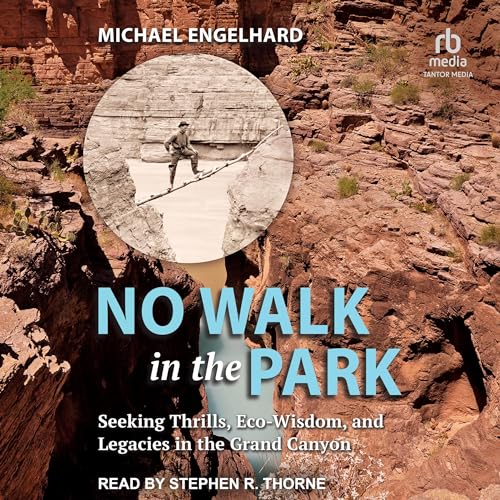 No Walk in the Park: Seeking Thrills, Eco-Wisdom, and Legacies in the Grand Canyon