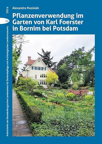 Pflanzenverwendung im Garten von Karl Foerster in Bornim bei Potsdam (Arbeitshefte des Brandenburgischen Landesamtes für Denkmalpflege und Archäologisches Landesmuseum)
