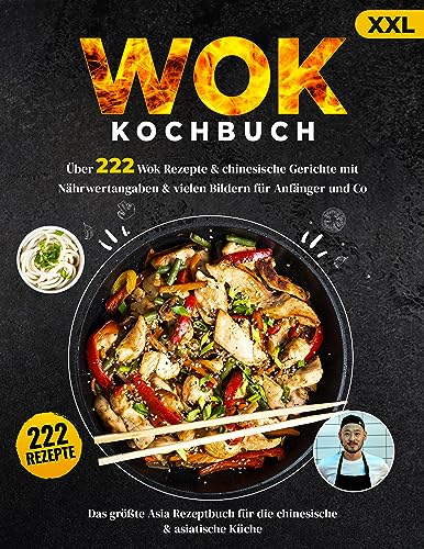 Wok Kochbuch XXL: Über 222 Wok und chinesische Gerichte mit Nährwertangaben + vielen Bildern für Anfänger und Co. - Das große Asia Rezeptbuch für die chinesische, asiatische Küche + Ratgeber