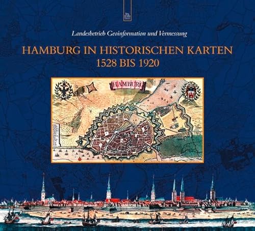 Hamburg in historischen Karten 1528 bis 1920: Hrsg.: Landesbetrieb Geoinformation und Vermessung
