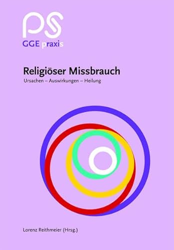 Religiöser Missbrauch: Ursachen - Auswirkungen - Heilung (GGE Praxis)