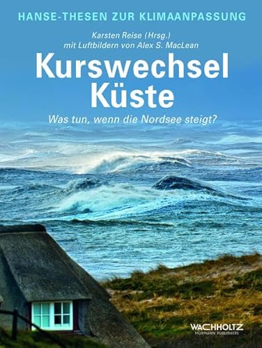 Kurswechsel Küste. Was tun, wenn die Nordsee steigt? (Hanse-Thesen zur Klimaanpassung)