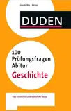 100 Prüfungsfragen Abitur Geschichte: Fürs schriftliche und mündliche Abitur (Duden - 100 Prüfungsfragen Abitur)